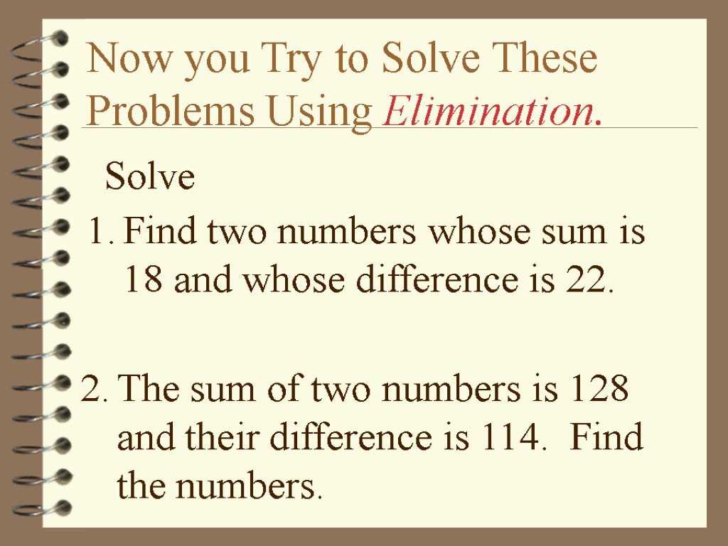 Now you Try to Solve These Problems Using Elimination. Solve Find two numbers whose